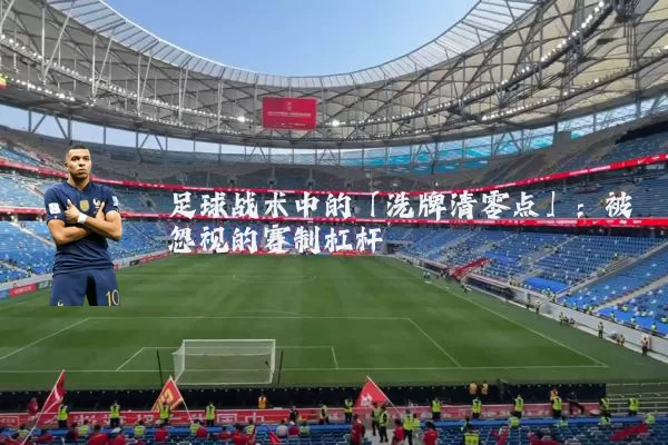 足球战术中的「洗牌清零点」：被忽视的赛制杠杆
