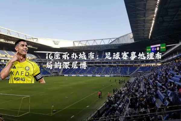 16座承办城市:足球赛事地理布局的深层博弈