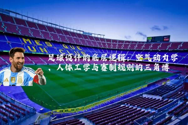 足球设计的底层逻辑：空气动力学、人体工学与赛制规则的三角博弈