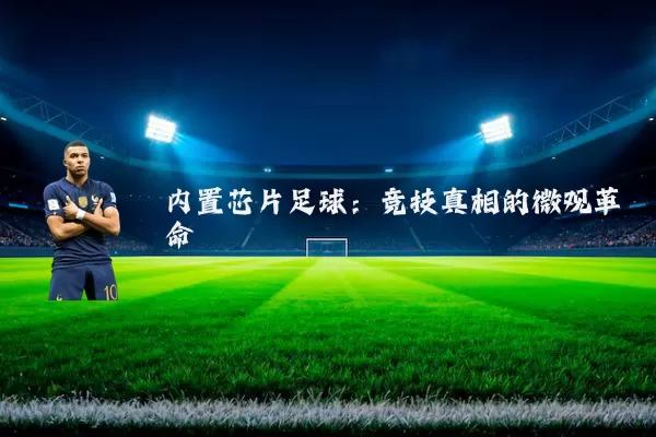 内置芯片足球:竞技真相的微观革命