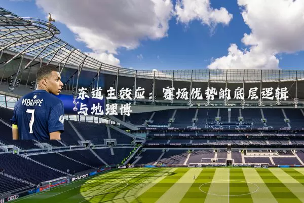 东道主效应：赛场优势的底层逻辑与地理博弈