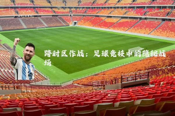 跨时区作战：足球竞技中的隐秘战场